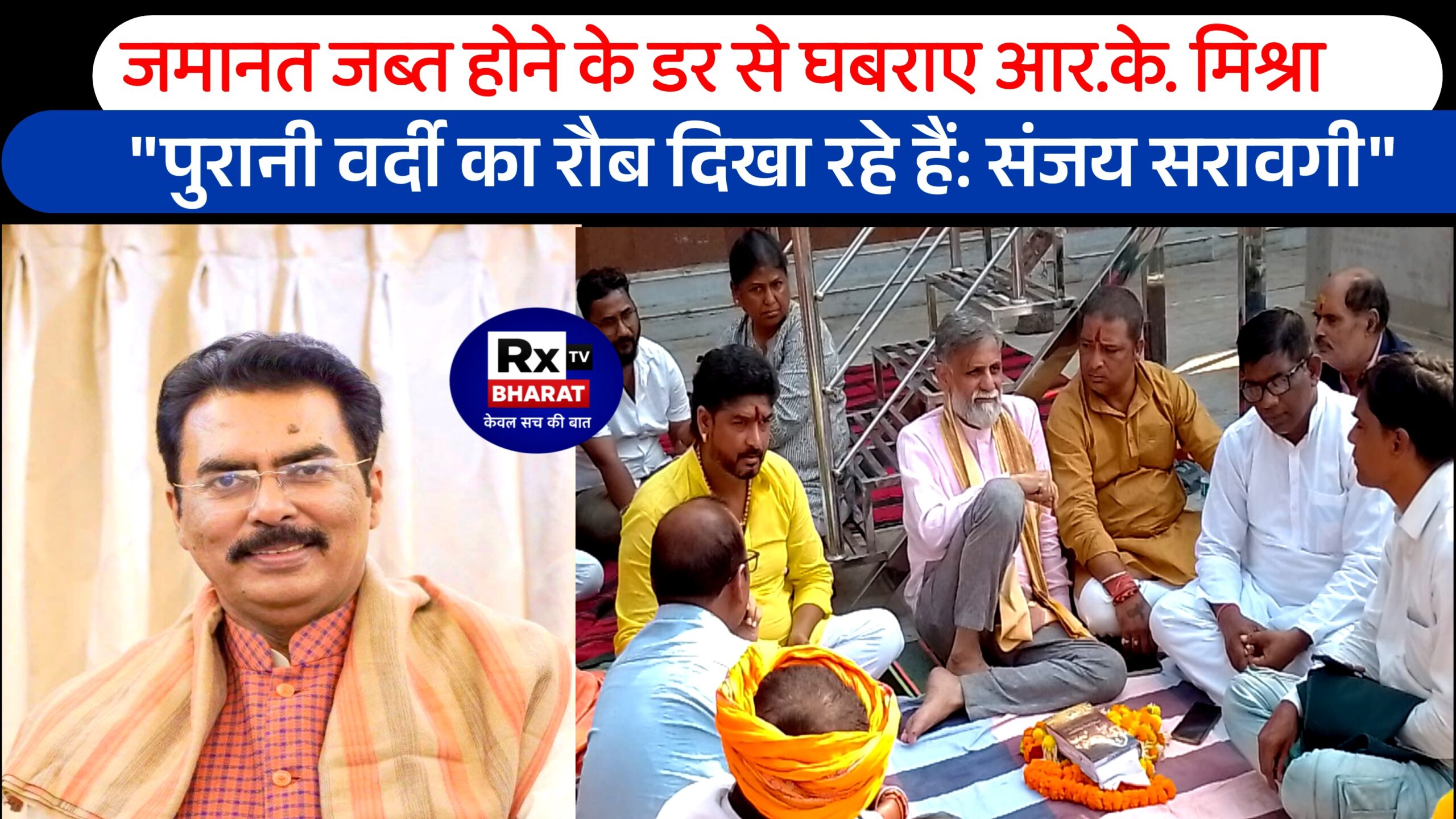 “जमानत जब्त होने के डर से घबराए आर.के. मिश्रा!” “पुरानी वर्दी का रौब दिखा रहे हैं: संजय सरावगी”