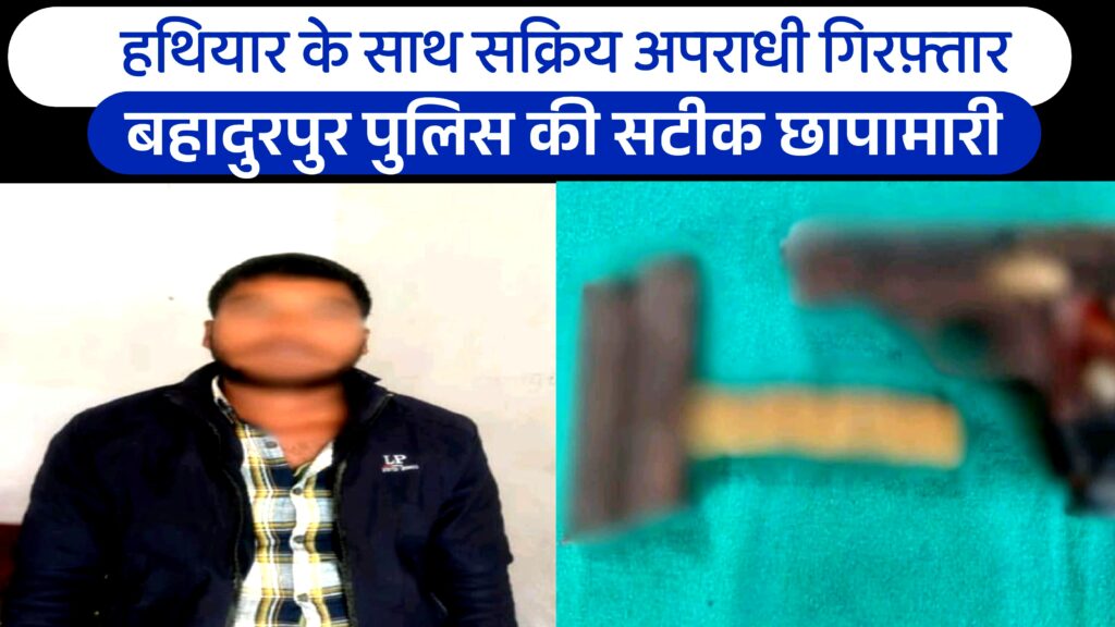हथियार के साथ सक्रिय अपराधी गिरफ़्तार: बहादुरपुर पुलिस की सटीक छापामारी