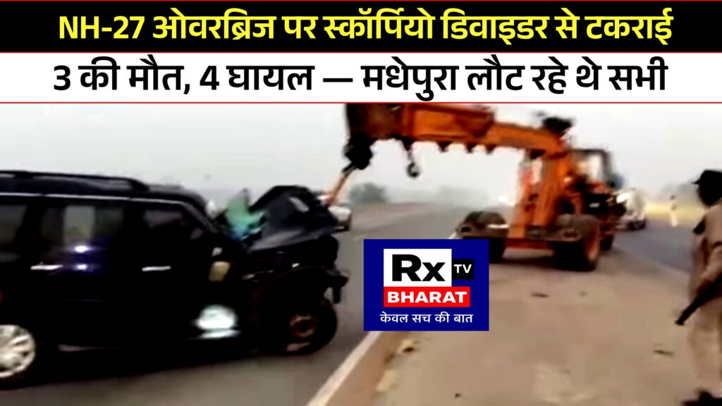 NH-27 ओवरब्रिज पर स्कॉर्पियो डिवाइडर से टकराई 3 की मौत, 4 घायल — मधेपुरा लौट रहे थे सभी NH-27 ओवरब्रिज पर स्कॉर्पियो डिवाइडर से टकराई 3 की मौत, 4 घायल — मधेपुरा लौट रहे थे सभी